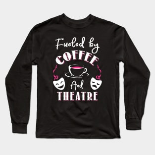 Fueled by Coffee and Theatre Long Sleeve T-Shirt